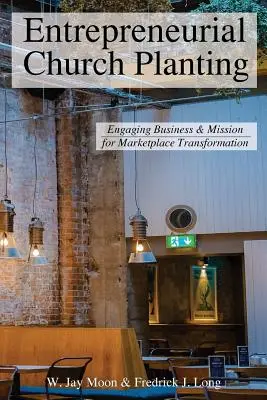 Plantación empresarial de iglesias: Engaging Business and Mission for Marketplace Transformation - Entrepreneurial Church Planting: Engaging Business and Mission for Marketplace Transformation