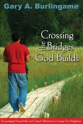 Cruzando los puentes que Dios construye: Cómo animar a los hogares y a los ministerios eclesiásticos a amar al prójimo - Crossing the Bridges God Builds: Encouraging Households and Church Ministries in Loving Our Neighbors