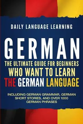 Alemán: La guía definitiva para principiantes que quieren aprender alemán, incluye gramática alemana, relatos breves en alemán - German: The Ultimate Guide for Beginners Who Want to Learn the German Language, Including German Grammar, German Short Stories