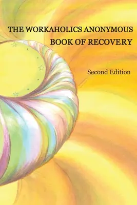 El Libro de Recuperación de Adictos al Trabajo Anónimos: Segunda edición - The Workaholics Anonymous Book of Recovery: Second Edition