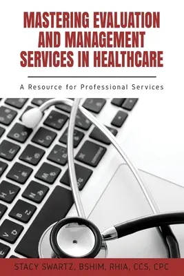 Mastering Evaluation and Management Services in Healthcare: Un recurso para los servicios profesionales - Mastering Evaluation and Management Services in Healthcare: A Resource for Professional Services