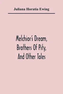 El Sueño De Melchor, Hermanos De Piedad Y Otros Cuentos - Melchior'S Dream, Brothers Of Pity, And Other Tales