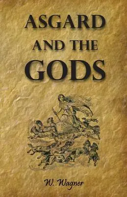 Asgard y los dioses: cuentos y tradiciones de nuestros antepasados nórdicos Manual completo de mitología nórdica - Asgard and the Gods the Tales and Traditions of Our Northern Ancestors Froming a Complete Manual of Norse Mythology