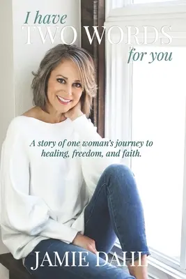 Tengo dos palabras para ti: La historia del viaje de una mujer hacia la curación, la libertad y la fe. - I Have Two Words For You: A story of one woman's journey to healing, freedom and faith.