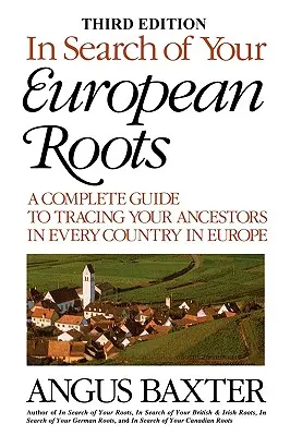 En busca de sus raíces europeas. Guía completa para rastrear a sus antepasados en todos los países de Europa. Tercera edición - In Search of Your European Roots. a Complete Guide to Tracing Your Ancestors in Every Country in Europe. Third Edition