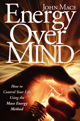 Energía sobre Mente!: Cómo tomar las riendas de su vida con el método energético Mace - Energy Over Mind!: How to Take Control of Your Life Using the Mace Energy Method