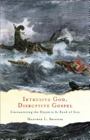 Dios intruso, Evangelio perturbador: El encuentro con lo divino en el libro de los Hechos - Intrusive God, Disruptive Gospel: Encountering the Divine in the Book of Acts