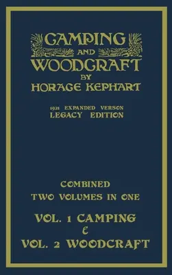 Camping y artesanía en madera - Dos volúmenes combinados en uno - La versión ampliada de 1921 (Legacy Edition): La obra maestra de lujo de dos libros sobre la vida al aire libre A - Camping And Woodcraft - Combined Two Volumes In One - The Expanded 1921 Version (Legacy Edition): The Deluxe Two-Book Masterpiece On Outdoors Living A