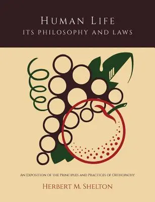 La vida humana, su filosofía y sus leyes; exposición de los principios y prácticas de la ortopatía - Human Life Its Philosophy and Laws; An Exposition of the Principles and Practices of Orthopathy