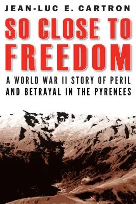 Tan cerca de la libertad: Una historia de peligro y traición en los Pirineos durante la Segunda Guerra Mundial - So Close to Freedom: A World War II Story of Peril and Betrayal in the Pyrenees