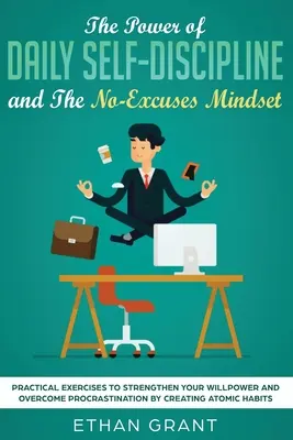 El poder de la autodisciplina diaria y La mentalidad sin excusas: Ejercicios prácticos para fortalecer su fuerza de voluntad y superar la procrastinación mediante la creatividad. - The Power of Daily Self-Discipline and The No-Excuses Mindset: Practical Exercises to Strengthen Your Willpower and Overcome Procrastination by Creati