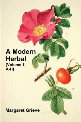 A Modern Herbal (Volumen 1, A-H): Propiedades medicinales, culinarias, cosméticas y económicas, cultivo y sabiduría popular de hierbas, gramíneas, hongos y arbustos. - A Modern Herbal (Volume 1, A-H): The Medicinal, Culinary, Cosmetic and Economic Properties, Cultivation and Folk-Lore of Herbs, Grasses, Fungi, Shrubs