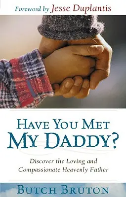 ¿Conoces a mi papá? Descubre al amoroso y compasivo Padre Celestial - Have You Met My Daddy?: Discover the Loving and Compassionate Heavenly Father