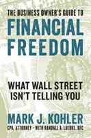 La guía del empresario hacia la libertad financiera: Lo que Wall Street no le cuenta - The Business Owner's Guide to Financial Freedom: What Wall Street Isn't Telling You