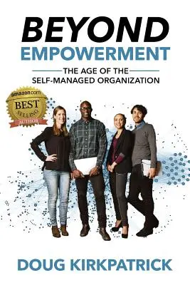 Más allá del empoderamiento: La era de la organización autogestionada - Beyond Empowerment: The Age of the Self-Managed Organization