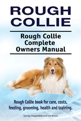 Rough Collie. Rough Collie Manual Completo del Propietario. Rough Collie libro para el cuidado, los costos, la alimentación, aseo, salud y formación. - Rough Collie. Rough Collie Complete Owners Manual. Rough Collie book for care, costs, feeding, grooming, health and training.