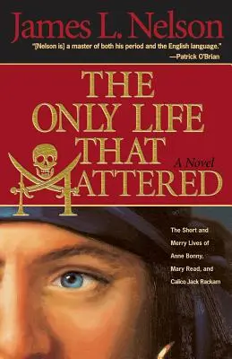 La única vida que importaba: Las cortas y alegres vidas de Anne Bonny, Mary Read y Calico Jack - The Only Life That Mattered: The Short and Merry Lives of Anne Bonny, Mary Read, and Calico Jack