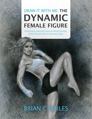 Dibújalo conmigo - La figura femenina dinámica: Estudios anatómicos, gestuales, cómicos y artísticos de la forma femenina en posturas dramáticas - Draw It With Me - The Dynamic Female Figure: Anatomical, Gestural, Comic & Fine Art Studies of the Female Form in Dramatic Poses