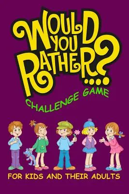 Would You Rather Challenge Game Para Niños Y Sus Adultos: Un Libro De Actividades Interactivo Y Familiar Para Niños Y Niñas De 6, 7, 8, 9, 10 Y 11 Años - Would You Rather Challenge Game For Kids And Their Adults: A Family and Interactive Activity Book for Boys and Girls Ages 6, 7, 8, 9, 10, and 11 Years