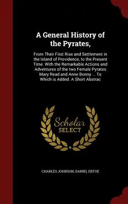 Historia general de los piratas: Desde su surgimiento y asentamiento en la isla de Providencia hasta nuestros días. Con las Acciones Notables - A General History of the Pyrates,: From Their First Rise and Settlement in the Island of Providence, to the Present Time. With the Remarkable Actions