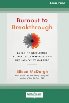 Burnout to Breakthrough: Building Resilience to Refuel, Recharge, and Reclaim What Matters (16pt Large Print Edition) (Del agotamiento al avance: Cómo desarrollar la resiliencia para reabastecer, recargar y recuperar lo que importa) - Burnout to Breakthrough: Building Resilience to Refuel, Recharge, and Reclaim What Matters (16pt Large Print Edition)