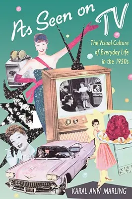 Visto en televisión: La cultura visual de la vida cotidiana en los años cincuenta - As Seen on TV: The Visual Culture of Everyday Life in the 1950s