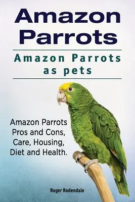 Loros Amazonas. Las cotorras amazonas como mascotas. Pros y contras, cuidados, alojamiento, dieta y salud. - Amazon Parrots. Amazon Parrots as pets. Amazon Parrots Pros and Cons, Care, Housing, Diet and Health.