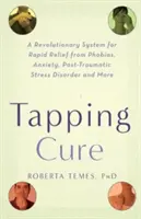 La Cura del Tapping: Un sistema revolucionario para el alivio rápido de fobias, ansiedad, trastorno de estrés postraumático y mucho más - The Tapping Cure: A Revolutionary System for Rapid Relief from Phobias, Anxiety, Post-Traumatic Stress Disorder and More