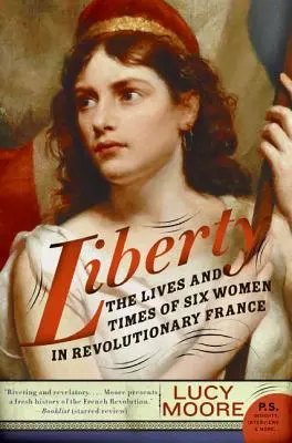 La libertad: La vida y la época de seis mujeres en la Francia revolucionaria - Liberty: The Lives and Times of Six Women in Revolutionary France