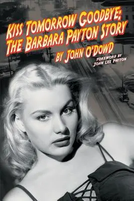 Kiss Tomorrow Goodbye, la historia de Barbara Payton - Segunda edición - Kiss Tomorrow Goodbye, the Barbara Payton Story - Second Edition