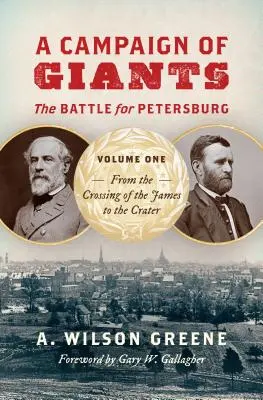 Una campaña de gigantes: The Battle for Petersburg, Volume One: From the Crossing of the James to the Crater (La batalla de Petersburg, volumen uno: desde el cruce del James hasta el cráter) - A Campaign of Giants: The Battle for Petersburg, Volume One: From the Crossing of the James to the Crater