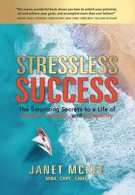 Éxito sin estrés: Los sorprendentes secretos para una vida de pasión, propósito y prosperidad - Stressless Success: The Surprising Secrets to a Life of Passion, Purpose, and Prosperity