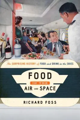 La comida en el aire y en el espacio: La sorprendente historia de la comida y la bebida en los cielos - Food in the Air and Space: The Surprising History of Food and Drink in the Skies