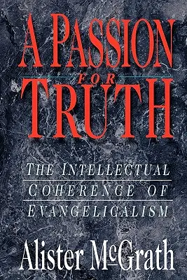 Pasión por la verdad: La coherencia intelectual del evangelicalismo - A Passion for Truth: The Intellectual Coherence of Evangelicalism