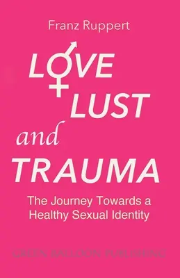 Amor, lujuria y trauma: El viaje hacia una identidad sexual sana - Love Lust and Trauma: The Journey Towards a Healthy Sexual Identity