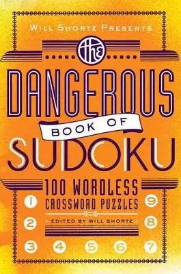 Will Shortz Presenta el Libro Peligroso del Sudoku: 100 Crucigramas Diabólicamente Difíciles - Will Shortz Presents the Dangerous Book of Sudoku: 100 Devilishly Difficult Puzzles