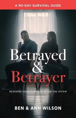 Traicionado y traidor: Cómo rescatar su matrimonio después de la infidelidad - Betrayed and Betrayer: Rescuing Your Marriage After The Affair