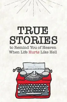 Historias reales: Para recordarte el cielo cuando la vida duele como el infierno - True Stories: To Remind You of Heaven When Life Hurts Like Hell