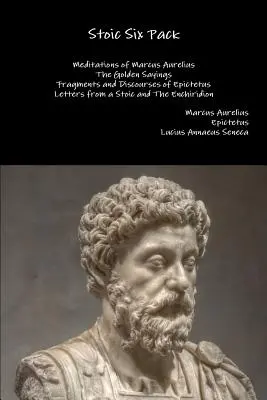 Los seis estoicos: Meditaciones de Marco Aurelio Los dichos de oro Fragmentos y discursos de Epicteto Cartas de un estoico y El e - Stoic Six Pack: Meditations of Marcus Aurelius The Golden Sayings Fragments and Discourses of Epictetus Letters from a Stoic and The E