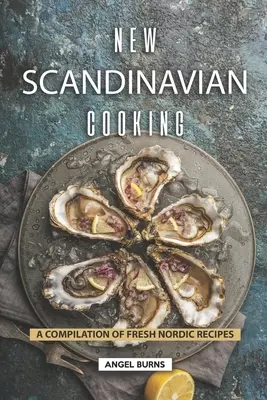 Nueva cocina escandinava: Una Recopilación de Recetas Nórdicas Frescas - New Scandinavian Cooking: A Compilation of Fresh Nordic Recipes