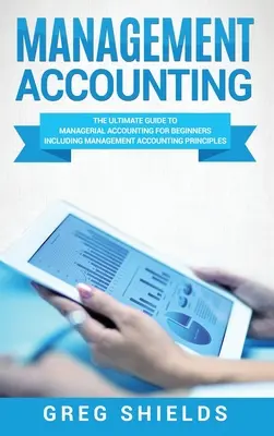 Contabilidad de Gestión: La Guía Definitiva de Contabilidad de Gestión para Principiantes Incluye los Principios de Contabilidad de Gestión - Management Accounting: The Ultimate Guide to Managerial Accounting for Beginners Including Management Accounting Principles