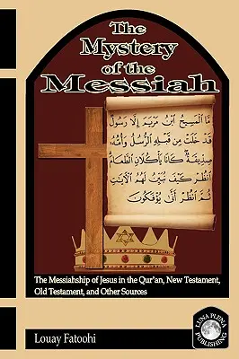 El misterio del Mesías: El mesianismo de Jesús en el Corán, el Nuevo Testamento, el Antiguo Testamento y otras fuentes - The Mystery of the Messiah: The Messiahship of Jesus in the Qur'an, New Testament, Old Testament, and Other Sources