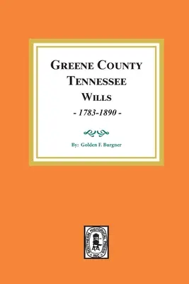 Testamentos del Condado de Greene, Tennessee, 1783-1890. - Greene County, Tennessee Wills, 1783-1890.