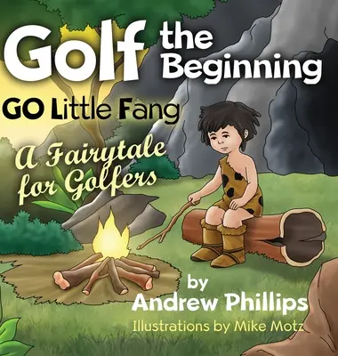 Golf the Beginning: Go Little Fang: Un cuento de hadas para golfistas - Golf the Beginning: Go Little Fang: A Fairytale for Golfers