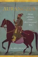 Aurangzeb: Vida y legado del rey más controvertido de la India - Aurangzeb: The Life and Legacy of India's Most Controversial King