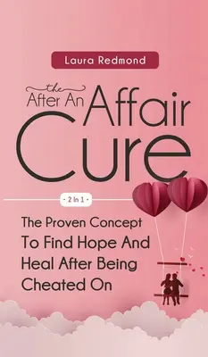 La Cura Después De Una Infidelidad 2 En 1: El Concepto Probado Para Encontrar Esperanza Y Sanar Después De Haber Sido Engañada - The After An Affair Cure 2 In 1: The Proven Concept To Find Hope And Heal After Being Cheated On