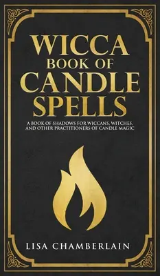 Libro Wicca de Hechizos con Velas: Un Libro de Sombras para Principiantes para Wiccanos, Brujas y Otros Practicantes de Magia con Velas - Wicca Book of Candle Spells: A Beginner's Book of Shadows for Wiccans, Witches, and Other Practitioners of Candle Magic