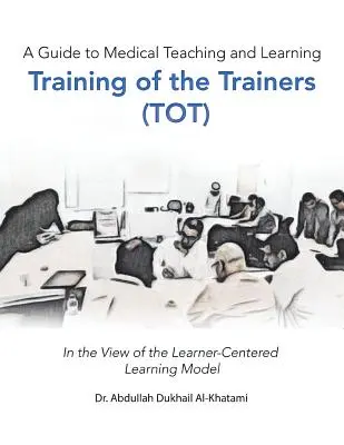 Una Guía para la Enseñanza y el Aprendizaje de la Medicina Formación de Formadores (Tot): Desde la Perspectiva del Modelo de Aprendizaje Centrado en el Alumno - A Guide to Medical Teaching and Learning Training of the Trainers (Tot): In the View of the Learner-Centered Learning Model