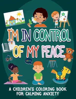 Soy dueño de mi paz: Un libro de colorear para niños para calmar la ansiedad - I'm In Control Of My Peace: A Children's Coloring Book For Calming Anxiety