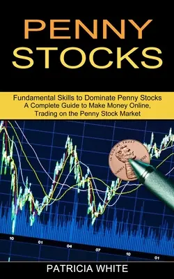 Penny Stocks: Una guía completa para ganar dinero en línea, operando en el mercado de acciones de un centavo (Habilidades fundamentales para dominar las acciones de un centavo) - Penny Stocks: A Complete Guide to Make Money Online, Trading on the Penny Stock Market (Fundamental Skills to Dominate Penny Stocks)